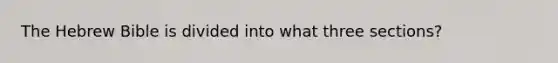 The Hebrew Bible is divided into what three sections?