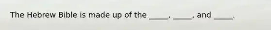 The Hebrew Bible is made up of the _____, _____, and _____.