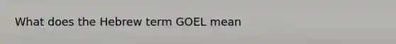 What does the Hebrew term GOEL mean