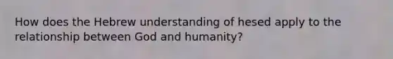 How does the Hebrew understanding of hesed apply to the relationship between God and humanity?