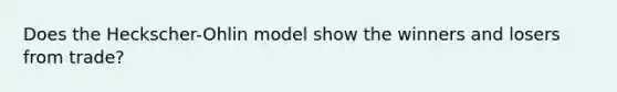 Does the Heckscher-Ohlin model show the winners and losers from trade?