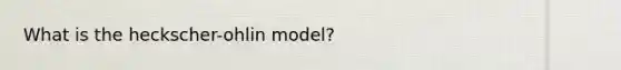 What is the heckscher-ohlin model?