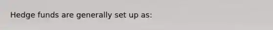 Hedge funds are generally set up as: