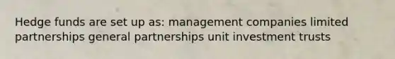 Hedge funds are set up as: management companies limited partnerships general partnerships unit investment trusts