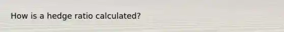 How is a hedge ratio calculated?