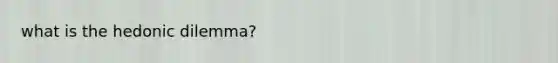 what is the hedonic dilemma?