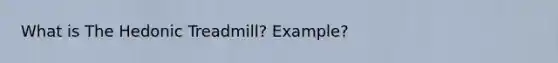 What is The Hedonic Treadmill? Example?