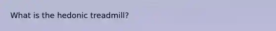 What is the hedonic treadmill?