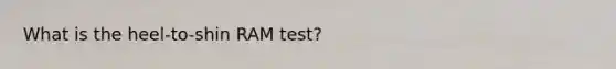 What is the heel-to-shin RAM test?