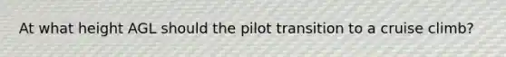 At what height AGL should the pilot transition to a cruise climb?