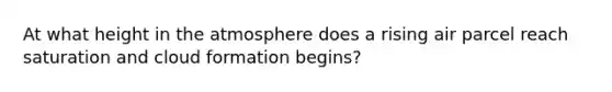 At what height in the atmosphere does a rising air parcel reach saturation and cloud formation begins?