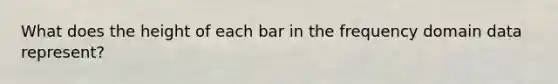 What does the height of each bar in the frequency domain data represent?