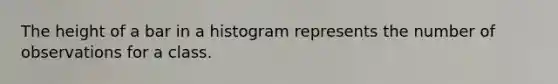 The height of a bar in a histogram represents the number of observations for a class.