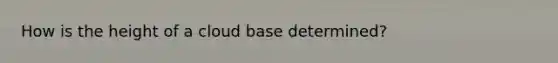 How is the height of a cloud base determined?