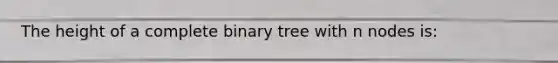 The height of a complete binary tree with n nodes is: