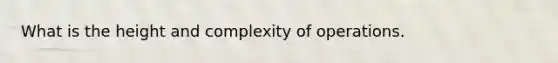 What is the height and complexity of operations.