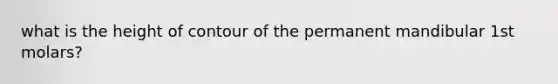 what is the height of contour of the permanent mandibular 1st molars?