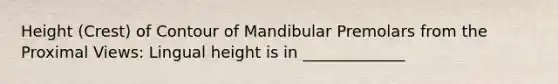 Height (Crest) of Contour of Mandibular Premolars from the Proximal Views: Lingual height is in _____________