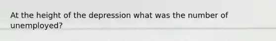 At the height of the depression what was the number of unemployed?