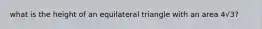 what is the height of an equilateral triangle with an area 4√3?