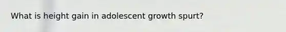 What is height gain in adolescent growth spurt?