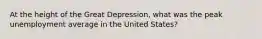 At the height of the Great Depression, what was the peak unemployment average in the United States?