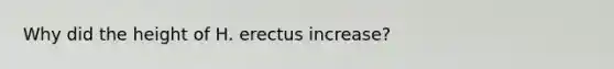 Why did the height of H. erectus increase?