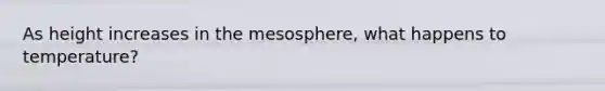 As height increases in the mesosphere, what happens to temperature?