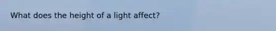 What does the height of a light affect?