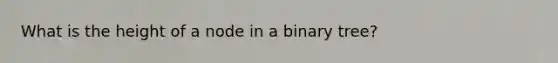 What is the height of a node in a binary tree?