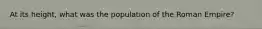 At its height, what was the population of the Roman Empire?