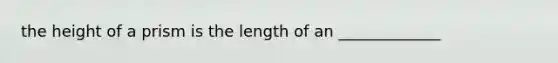 the height of a prism is the length of an _____________