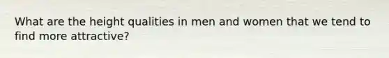 What are the height qualities in men and women that we tend to find more attractive?