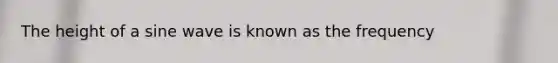 The height of a sine wave is known as the frequency