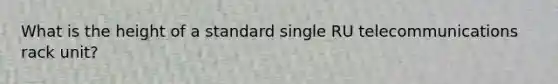 What is the height of a standard single RU telecommunications rack unit?