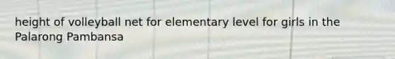 height of volleyball net for elementary level for girls in the Palarong Pambansa