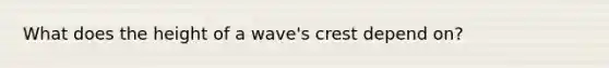 What does the height of a wave's crest depend on?