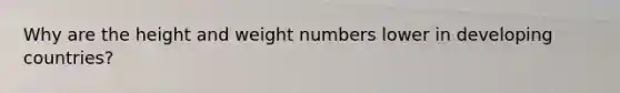 Why are the height and weight numbers lower in developing countries?