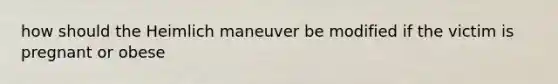 how should the Heimlich maneuver be modified if the victim is pregnant or obese
