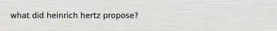 what did heinrich hertz propose?