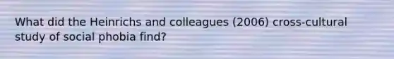 What did the Heinrichs and colleagues (2006) cross-cultural study of social phobia find?