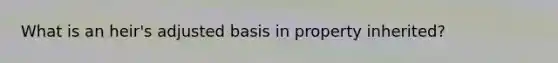 What is an heir's adjusted basis in property inherited?