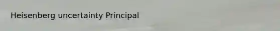 Heisenberg uncertainty Principal
