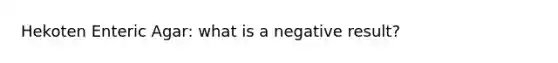 Hekoten Enteric Agar: what is a negative result?