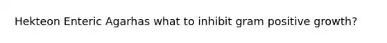 Hekteon Enteric Agarhas what to inhibit gram positive growth?