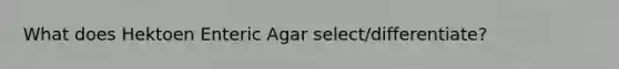 What does Hektoen Enteric Agar select/differentiate?