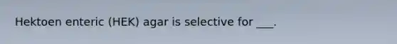 Hektoen enteric (HEK) agar is selective for ___.