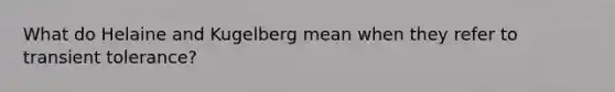 What do Helaine and Kugelberg mean when they refer to transient tolerance?