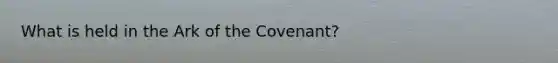 What is held in the Ark of the Covenant?