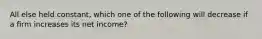 All else held constant, which one of the following will decrease if a firm increases its net income?